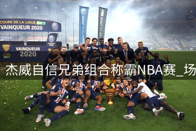杰威自信兄弟组合称霸NBA赛 场
